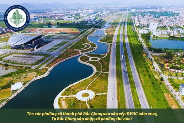 Tên các phường xã thành phố Bắc Giang sau sắp xếp ĐVHC năm 2025? Tp Bắc Giang sáp nhập xã phường thế nào?