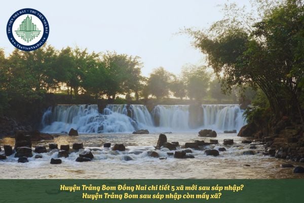 Huyện Trảng Bom Đồng Nai chi tiết 5 xã mới sau sáp nhập? Huyện Trảng Bom sau sáp nhập còn mấy xã?