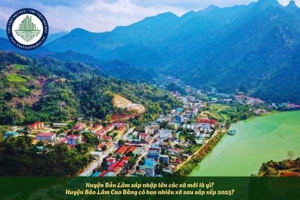 Huyện Bảo Lâm sáp nhập tên các xã mới là gì? Huyện Bảo Lâm Cao Bằng có bao nhiêu xã sau sắp xếp 2025?