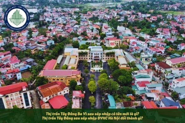 Thị trấn Tây Đằng Ba Vì sau sáp nhập có tên mới là gì? Thị trấn Tây Đằng sau sáp nhập ĐVHC Hà Nội đổi thành gì?