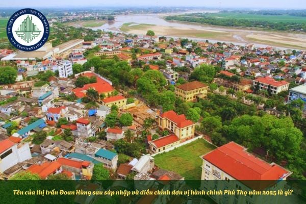 Tên của thị trấn Đoan Hùng sau sáp nhập và điều chỉnh đơn vị hành chính năm 2025 là gì?