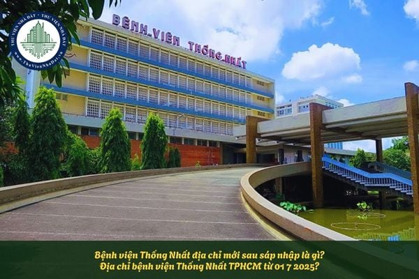 Bệnh viện Thống Nhất địa chỉ mới sau sáp nhập là gì? Địa chỉ bệnh viện Thống Nhất TPHCM từ 01 7 2025?
