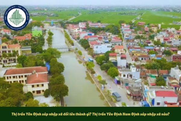 Thị trấn Yên Định sáp nhập xã đổi tên thành gì? Thị trấn Yên Định Nam Định sáp nhập xã nào?