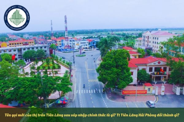 Tên gọi mới của thị trấn Tiên Lãng sau sáp nhập chính thức là gì? Tt Tiên Lãng Hải Phòng đổi thành gì?
