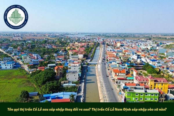 Tên gọi thị trấn Cổ Lễ sau sáp nhập thay đổi ra sao? Thị trấn Cổ Lễ Nam Định sáp nhập vào xã nào?