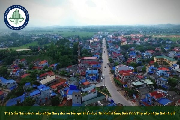 Thị trấn Hùng Sơn sáp nhập thay đổi về tên gọi thế nào? Thị trấn Hùng Sơn Phú Thọ sáp nhập thành gì?