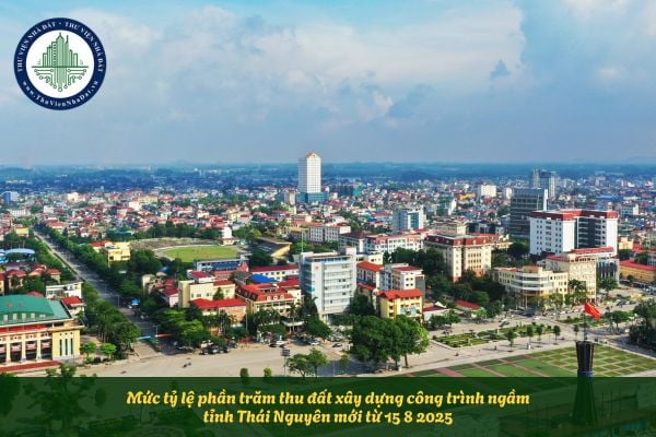Mức tỷ lệ phần trăm thu đất xây dựng công trình ngầm tỉnh Thái Nguyên mới từ 15 8 2025