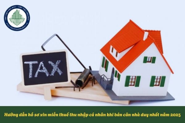 Hướng dẫn hồ sơ xin miễn thuế thu nhập cá nhân khi bán căn nhà duy nhất năm 2025