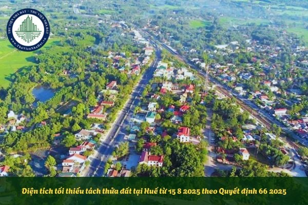Diện tích tối thiểu tách thửa đất ở tại Huế từ 15 8 2025