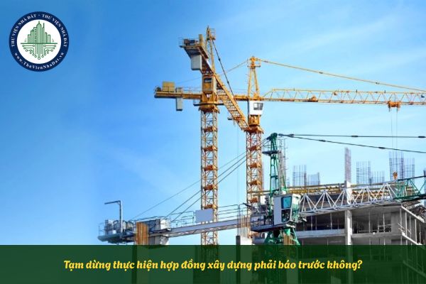 Tạm dừng thực hiện hợp đồng xây dựng phải báo trước không?