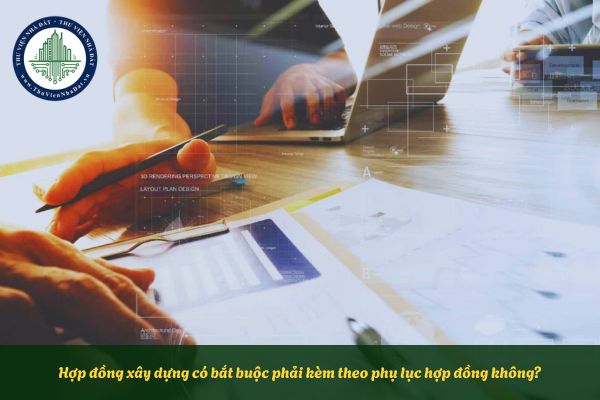 Hợp đồng xây dựng có bắt buộc phải kèm theo phụ lục hợp đồng không?
