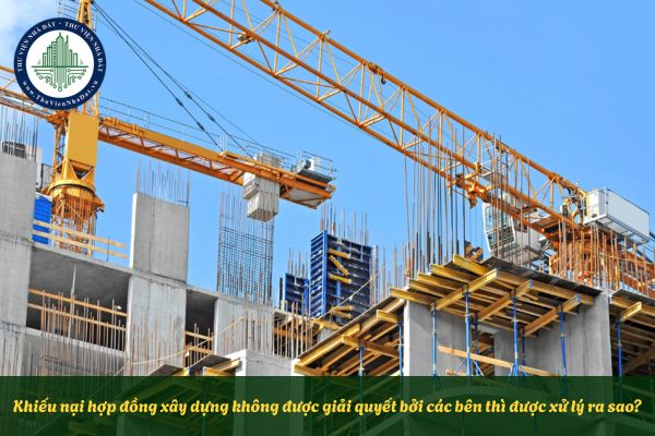Khiếu nại hợp đồng xây dựng không được giải quyết bởi các bên thì được xử lý ra sao?