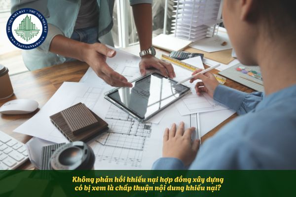 Không phản hồi khiếu nại hợp đồng xây dựng có bị xem là chấp thuận nội dung khiếu nại?