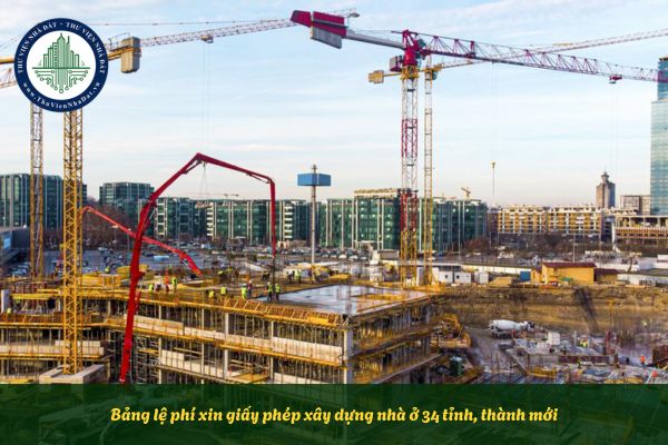 Bảng lệ phí xin giấy phép xây dựng nhà ở 34 tỉnh, thành mới