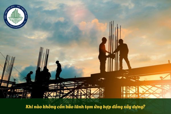 Khi nào không cần bảo lãnh tạm ứng hợp đồng xây dựng?