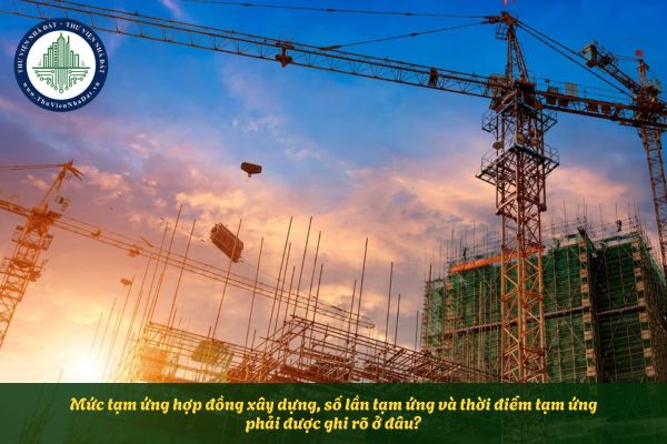 Mức tạm ứng hợp đồng xây dựng, số lần tạm ứng và thời điểm tạm ứng phải được ghi rõ ở đâu?