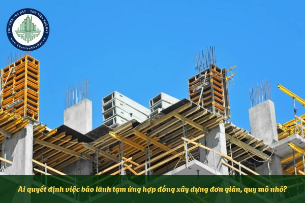 Ai quyết định việc bảo lãnh tạm ứng hợp đồng xây dựng đơn giản, quy mô nhỏ?