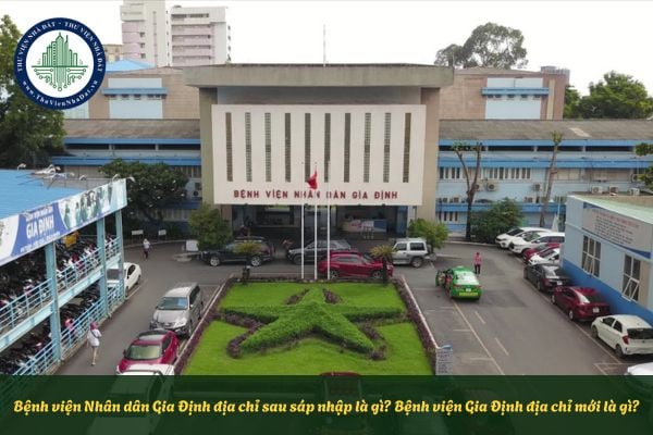 Bệnh viện Nhân dân Gia Định địa chỉ sau sáp nhập là gì? Bệnh viện Gia Định địa chỉ mới là gì?