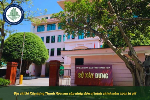 Địa chỉ Sở Xây dựng Thanh Hóa sau sáp nhập đơn vị hành chính năm 2025 là gì?
