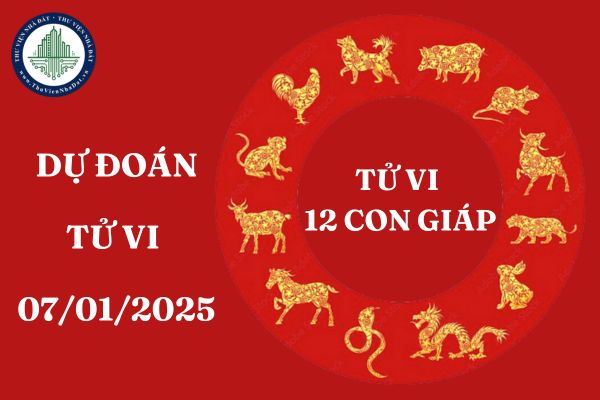 Tử vi 12 con giáp ngày 7 1 2025? Dự đoán tử vi 12 con giáp hôm nay