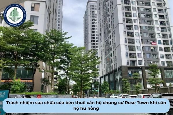Bên thuê căn hộ chung cư Rose Town 79 Ngọc Hồi có trách nhiệm sửa chữa khi căn hộ hư hỏng trong trường hợp nào?