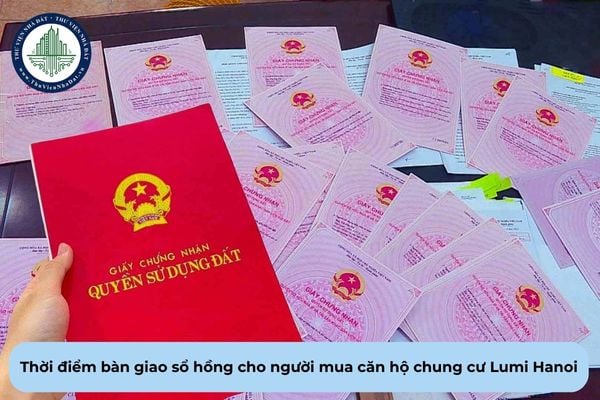 Khi nào bàn giao sổ hồng cho người mua căn hộ chung cư Lumi Hanoi theo quy định?