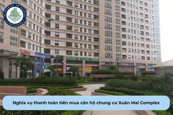Nghĩa vụ thanh toán tiền mua căn hộ chung cư Xuân Mai Complex được quy định ra sao?
