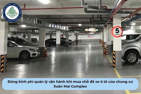 Người mua chỗ để xe ô tô của chung cư Xuân Mai Complex có phải đóng kinh phí quản lý vận hành không?