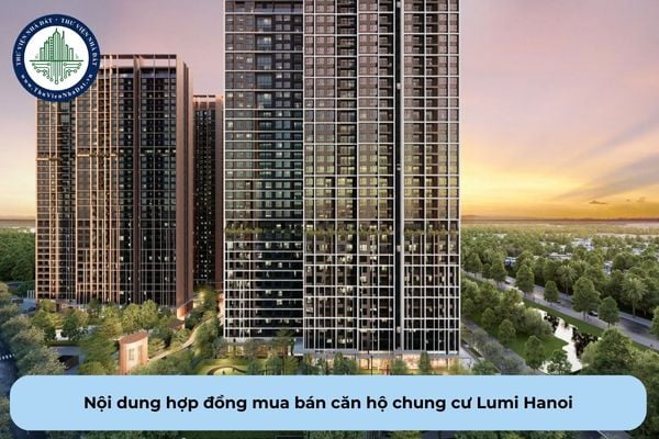 Nội dung chính trong hợp đồng mua bán căn hộ chung cư Lumi Hanoi gồm những gì? Hợp đồng chỉ được ký kết khi nào?