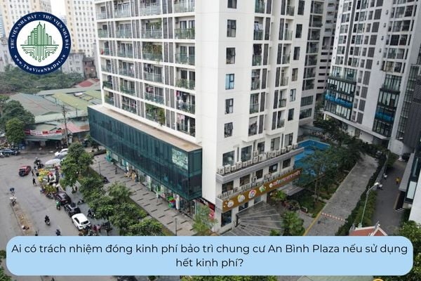 Ai có trách nhiệm đóng kinh phí bảo trì chung cư An Bình Plaza nếu sử dụng hết kinh phí?