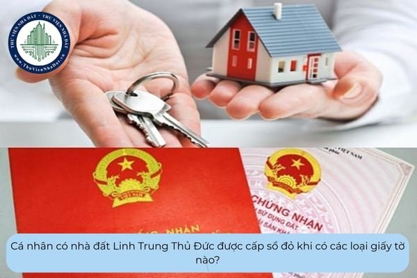Cá nhân có nhà đất Linh Trung Thủ Đức được cấp sổ đỏ khi có các loại giấy tờ nào?