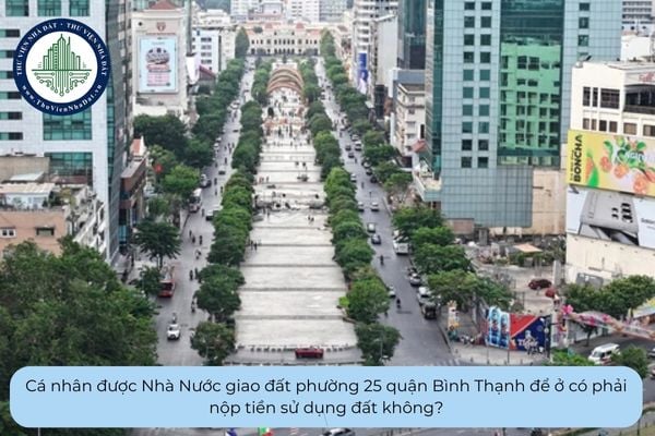 Cá nhân được Nhà Nước giao đất phường 25 quận Bình Thạnh để ở có phải nộp tiền sử dụng đất không?