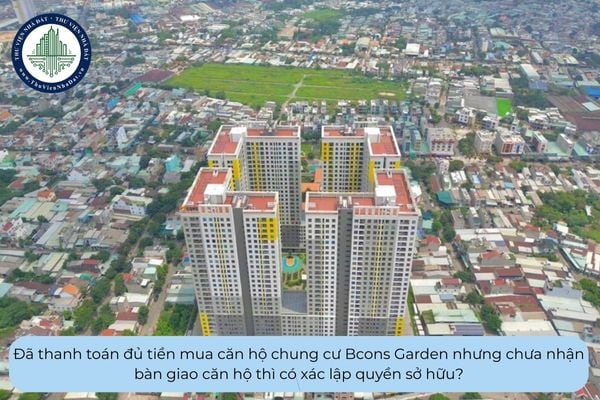 Đã thanh toán đủ tiền mua căn hộ chung cư Bcons Garden nhưng chưa nhận bàn giao căn hộ thì có xác lập quyền sở hữu?