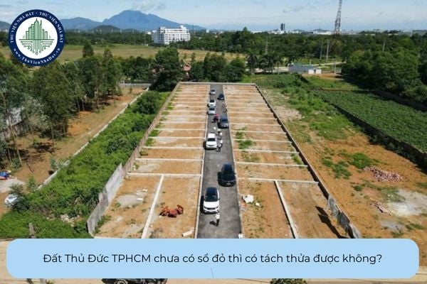Đất Thủ Đức TPHCM chưa có sổ đỏ thì có tách thửa được không?