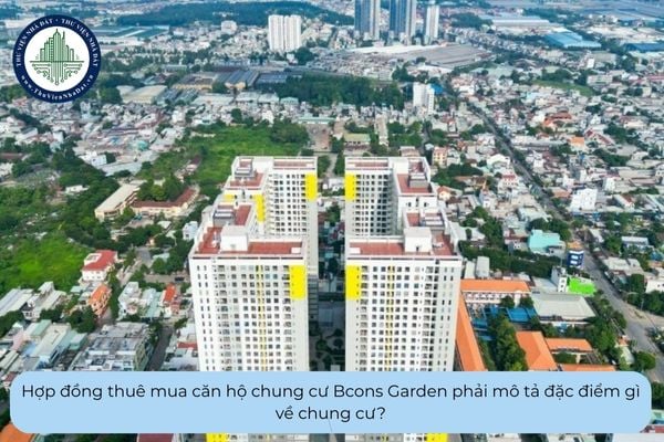 Hợp đồng thuê mua căn hộ chung cư Bcons Garden phải mô tả đặc điểm gì về chung cư?