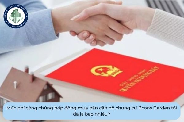 Mức phí công chứng hợp đồng mua bán căn hộ chung cư Bcons Garden tối đa là bao nhiêu?