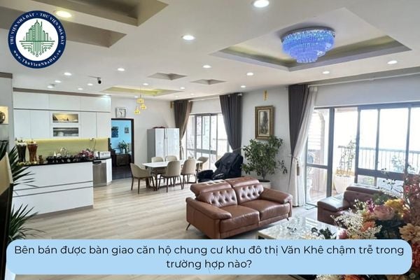 Bên bán được bàn giao căn hộ chung cư khu đô thị Văn Khê chậm trễ trong trường hợp nào?
