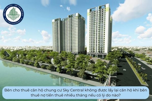 Bên cho thuê căn hộ chung cư Sky Central không được lấy lại căn hộ khi bên thuê nợ tiền thuê nhiều tháng nếu có lý do nào?