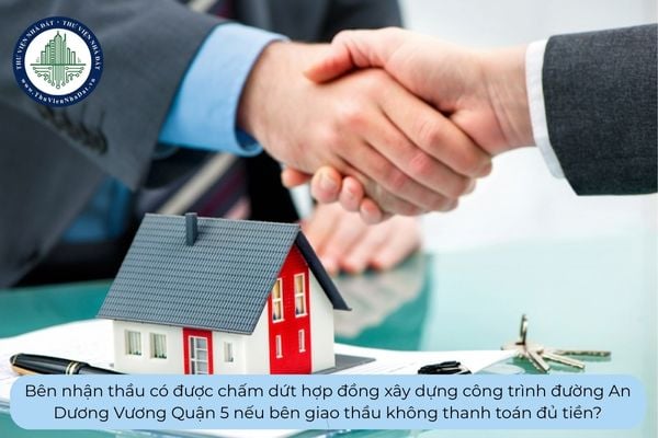 Bên nhận thầu có được chấm dứt hợp đồng xây dựng công trình đường An Dương Vương Quận 5 nếu bên giao thầu không thanh toán đủ tiền?