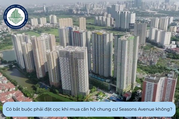 Có bắt buộc phải đặt cọc khi mua căn hộ chung cư Seasons Avenue không?