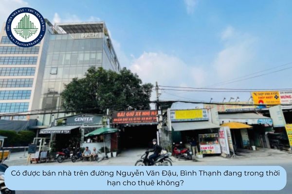 Có được bán nhà trên đường Nguyễn Văn Đậu, Bình Thạnh đang trong thời hạn cho thuê không?