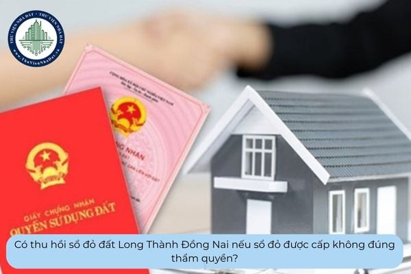 Có thu hồi sổ đỏ đất Long Thành Đồng Nai nếu sổ đỏ được cấp không đúng thẩm quyền?
