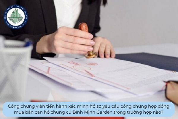Công chứng viên tiến hành xác minh hồ sơ yêu cầu công chứng hợp đồng mua bán căn hộ chung cư Bình Minh Garden trong trường hợp nào?