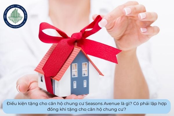 Điều kiện tặng cho căn hộ chung cư Seasons Avenue là gì? Có phải lập hợp đồng khi tặng cho căn hộ chung cư?
