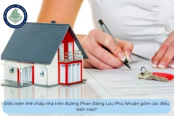 Điều kiện thế chấp nhà trên đường Phan Đăng Lưu Phú Nhuận gồm các điều kiện nào?