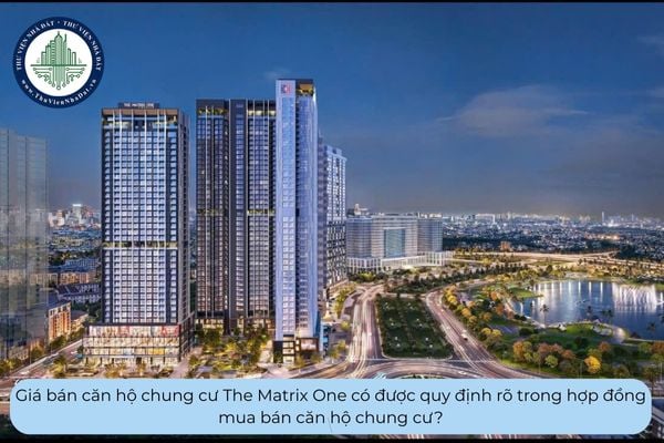 Giá bán căn hộ chung cư The Matrix One có được quy định rõ trong hợp đồng mua bán căn hộ chung cư?