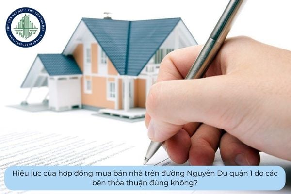 Hiệu lực của hợp đồng mua bán nhà trên đường Nguyễn Du quận 1 do các bên thỏa thuận đúng không?