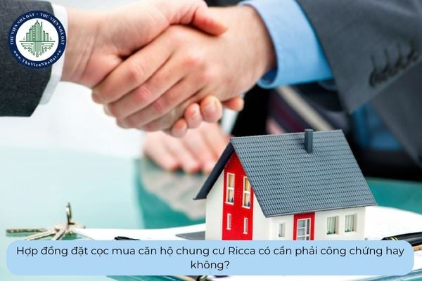 Hợp đồng đặt cọc mua căn hộ chung cư Ricca có cần phải công chứng hay không?