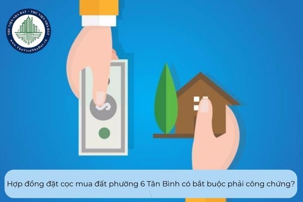 Hợp đồng đặt cọc mua đất phường 6 Tân Bình có bắt buộc phải công chứng?