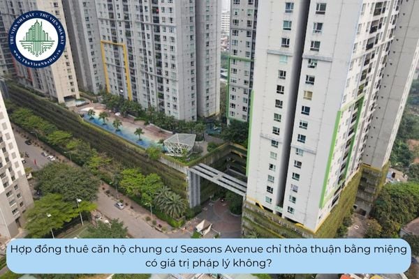Hợp đồng thuê căn hộ chung cư Seasons Avenue chỉ thỏa thuận bằng miệng có giá trị pháp lý không?